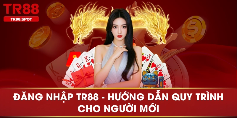 Đăng nhập TR88 Hướng Dẫn Quy Trình Cho Người Mới