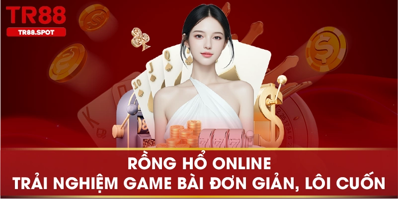 Rồng hổ online Trải nghiệm game bài đơn giản, lôi cuốn