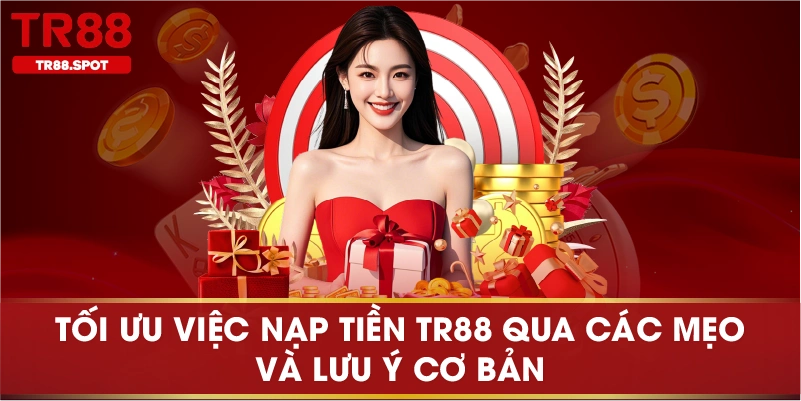 Tối ưu việc nạp tiền TR88 qua các mẹo và lưu ý cơ bản